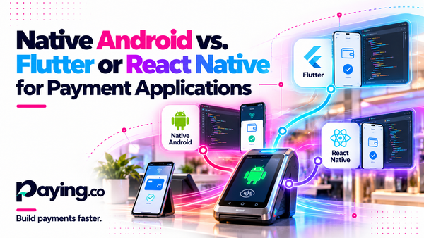 Native Android vs. Flutter or React Native for Payment Applications