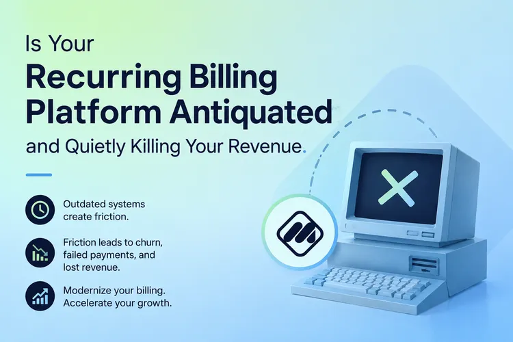 Is Your Recurring Billing Platform Antiquated and Quietly Killing Your Revenue